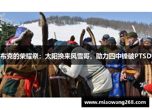 布克的荣耀祭：太阳换来风雪哥，助力四中锋破PTSD
