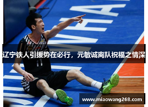 辽宁铁人引援势在必行，元敏诚离队祝福之情深